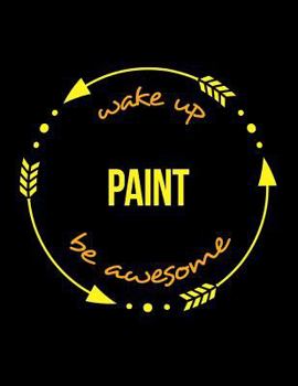 Wake Up Paint Be Awesome Notebook for a Scene Painter, Blank Lined Journal: Wide Spacing Between Lines