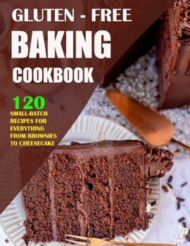Paperback Gluten Free Baking Cookbook: 120 Small-Batch Recipes for Everything from Brownies to Cheesecake Book