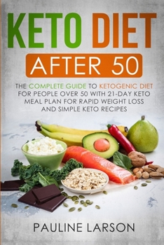 Keto Diet After 50: The Complete Guide to Ketogenic Diet for People Over 50 with 21-Day Keto Meal Plan for Rapid Weight Loss and Simple Keto Recipes