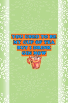 You Used To Be My Cup Of Tea But I Drink Gin Now: Notebook Journal Composition Blank Lined Diary Notepad 120 Pages Paperback Green Texture Gin
