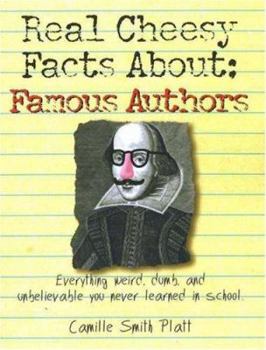 Paperback Real Cheesy Facts About: Famous Authors: Everything Weird, Dumb, and Unbelievable You Never Learned in School Book