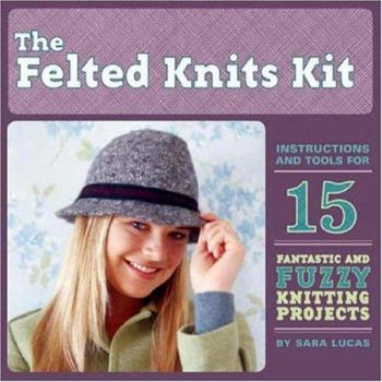 Hardcover The Felted Knits Kit: Instructions and Tools for 15 Fantastic and Fuzzy Knitting Projects [With 15 Pattern Cards and Circular Needs & 60 Yards of 100% Book
