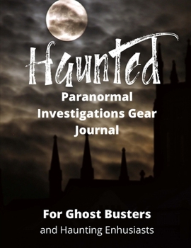 Paperback Haunted Paranormal Investigations Gear Journal: For Ghost Busters and Haunting Enthusiasts, Haunted House Journal, Log Book and Exploration Tools Plan Book