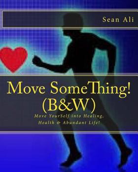 Paperback Move SomeThing! (B&W): Move YourSelf into Healing, Health & Abundant Life! Book