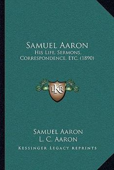 Paperback Samuel Aaron: His Life, Sermons, Correspondence, Etc. (1890) Book