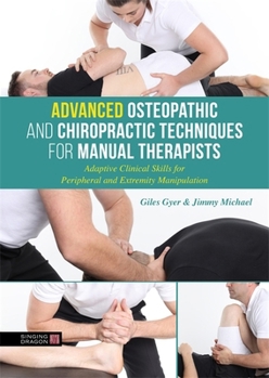 Hardcover Advanced Osteopathic and Chiropractic Techniques for Manual Therapists: Adaptive Clinical Skills for Peripheral and Extremity Manipulation Book