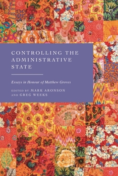 Controlling the Administrative State: Essays in Honour of Matthew Groves