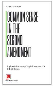 Hardcover Common Sense in the Second Amendment: Eighteenth-Century English and the U.S. Bill of Rights Book