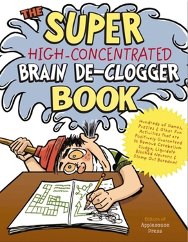 Paperback The Super High-Concentrated Brain De-Clogger Book: Hundreds of Games, Puzzles and Other Fun Activites That Are Positively Guaranteed to Remove Brain S Book