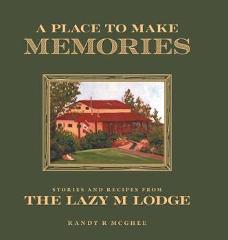 Hardcover A Place To Make Memories: Stories and Recipes from the Lazy M Lodge Book