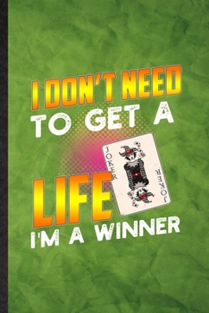 I Don't Need to Get a Life I'm a Winner: Funny Blank Lined Lucky Card Game Player Notebook/ Journal, Graduation Appreciation Gratitude Thank You Souvenir Gag Gift, Superb Graphic 110 Pages
