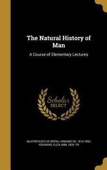Hardcover The Natural History of Man: A Course of Elementary Lectures Book