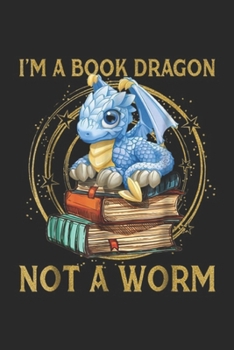 I'm A Book Dragon Not A Worm: I'm A Book Dragon Not A Worm Gift for Men Women Kids Journal/Notebook Blank Lined Ruled 6x9 100 Pages