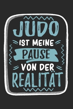 Judo Ist Meine Pause Von Der Realität: Cooles Lustiges Judo Notizbuch | Notizheft | Planer | Tagebuch | Journal - DIN A5 - 120 Punktraster Seiten - ... Judoschüler, Judovereine (German Edition)