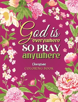 Paperback God is Everywhere so Pray Anywhere: Christian Coloring Book Prayers and Exercises to Come Closer to God Book