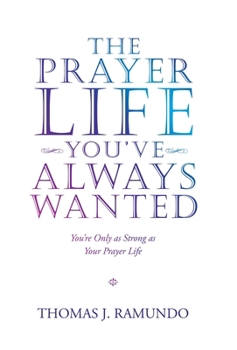 Hardcover The Prayer Life You'Ve Always Wanted: You'Re Only as Strong as Your Prayer Life Book