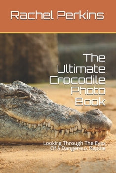 Paperback The Ultimate Crocodile Photo Book: Looking Through The Eyes Of A Dangerous Reptile Book