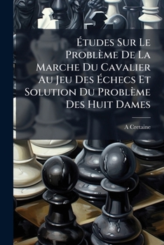 Paperback Études Sur Le Problème De La Marche Du Cavalier Au Jeu Des Échecs Et Solution Du Problème Des Huit Dames [French] Book