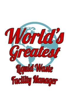Paperback World's Greatest Liquid Waste Facility Manager: Funny Liquid Waste Facility Manager Notebook, Liquid Waste Facility Managing/Organizer Journal Gift, D Book