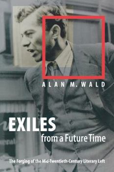 Paperback Exiles from a Future Time: The Forging of the Mid-Twentieth-Century Literary Left Book