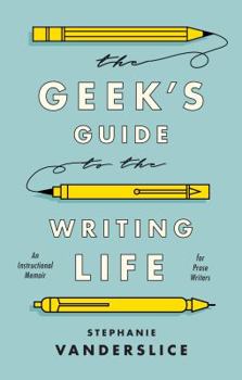 Paperback The Geek's Guide to the Writing Life: An Instructional Memoir for Prose Writers Book