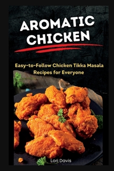 Paperback Aromatic Delights: Easy-to-Follow Chicken Tikka Masala Recipes for Everyone Book