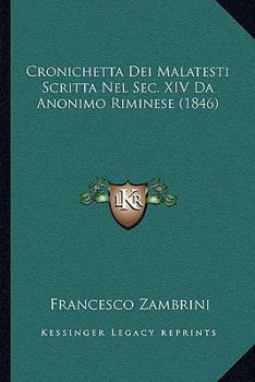 Paperback Cronichetta Dei Malatesti Scritta Nel Sec. XIV Da Anonimo Riminese (1846) [Italian] Book