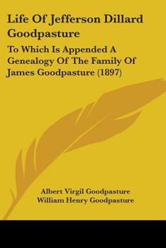 Paperback Life Of Jefferson Dillard Goodpasture: To Which Is Appended A Genealogy Of The Family Of James Goodpasture (1897) Book