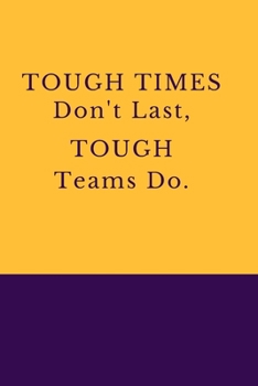 Tough Times Don't Last, Tough Teams Do.: Gift For Co Worker, Best Gag Gift, Work, Notebook,(110 Pages, Lined , 6 x 9)