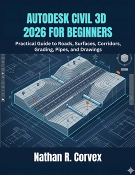 Paperback Autodesk Civil 3D 2026 for Beginners: Practical Guide to Roads, Surfaces, Corridors, Grading, Pipes, and Drawings Book