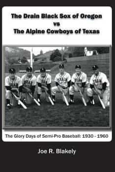 Paperback The Drain Black Sox of Oregon vs The Alpine Cowboys of Texas: The Glory Days of Semi-Pro Baseball: 1930-1960 Book