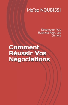 Paperback Comment Réussir Vos Négociations: Développer Vos Business Avec Les Chinois [French] Book