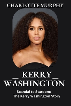 Kerry Washington: Scandal to Stardom: The Kerry Washington Story