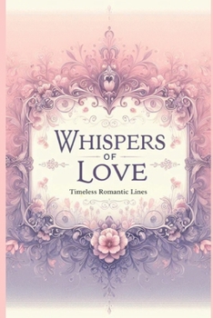 Whispers of Love: Timeless Romantic Lines: From the Silver Screen to the Pages of Classics - A Journey Through Love’s Most Memorable Words