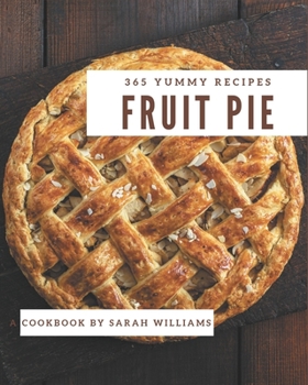 Paperback 365 Yummy Fruit Pie Recipes: A Yummy Fruit Pie Cookbook for All Generation Book