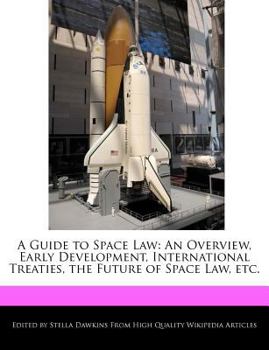 Paperback A Guide to Space Law: An Overview, Early Development, International Treaties, the Future of Space Law, Etc. Book