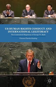 Paperback US Human Rights Conduct and International Legitimacy: The Constrained Hegemony of George W. Bush Book