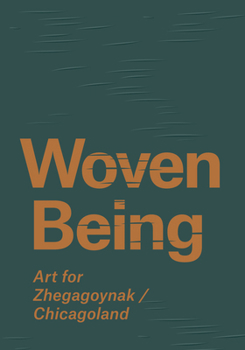 Hardcover Woven Being: Art for Zhegagoynak/Chicagoland Book