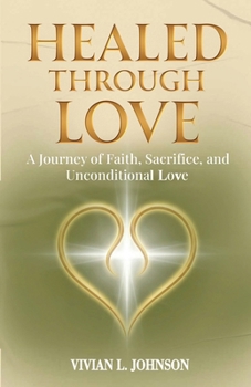 Healed Through Love: A Journey of Faith, Sacrifice and Unconditional Love
