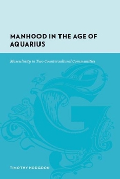 Manhood in the Age of Aquarius: Mascul in Two Countercultural Communities (Gutenberg-e)