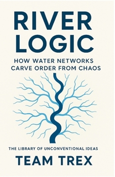 Paperback River Logic: How Water Networks Carve Order From Chaos Book