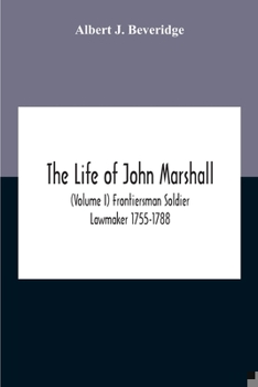 Paperback The Life Of John Marshall (Volume I) Frontiersman Soldier Lawmaker 1755-1788 Book