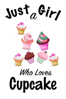 Just A Girl Who Loves Cupcake: journal for girls, funny gift for girls: Lined Notebook / Journal Gift, 100 Pages, 6x9, Soft Cover, Matte Finish ,Write Journal