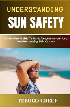 Paperback Understanding Sun Safety: A Complete Guide To Uv Safety, Sunscreen Use, And Preventing Skin Cancer Book