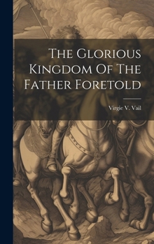 Hardcover The Glorious Kingdom Of The Father Foretold Book