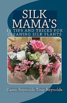 Paperback Silk Mama's 15 Tips and Tricks for Cleaning Silk Plants: Bonus Easter and Wedding Mementos and Keepsakes Book