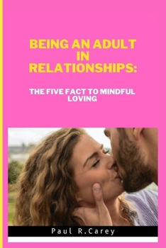 Paperback Being an Adult in Relationships: The Five Fact To Mindful Loving Book
