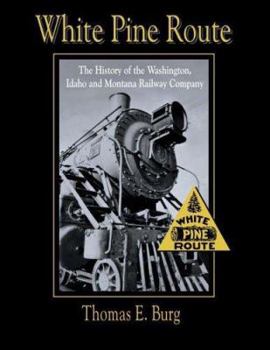 Hardcover White Pine Route: The History of the Washington, Idaho and Montana Railway Company Book