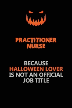 practitioner nurse Because Halloween Lover Is Not An Official Job Title: Halloween Scary Pumpkin Jack O'Lantern 120 Pages 6x9 Blank Lined Paper Notebook Journal