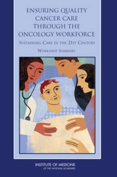 Paperback Ensuring Quality Cancer Care Through the Oncology Workforce: Sustaining Care in the 21st Century: Workshop Summary Book